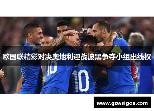 欧国联精彩对决奥地利迎战波黑争夺小组出线权