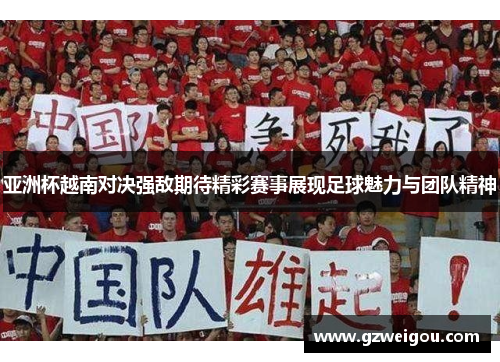亚洲杯越南对决强敌期待精彩赛事展现足球魅力与团队精神